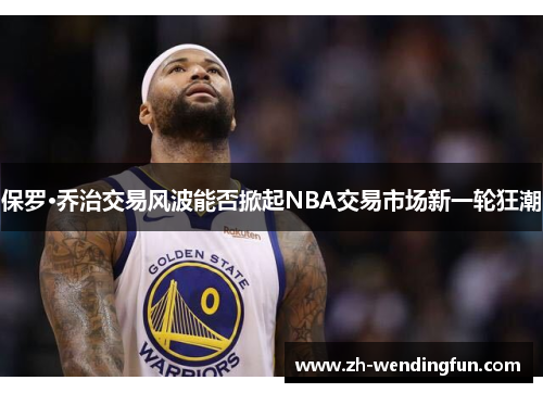 保罗·乔治交易风波能否掀起NBA交易市场新一轮狂潮